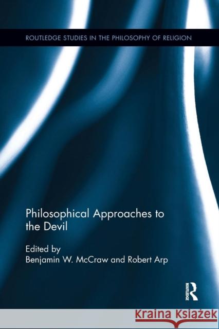 Philosophical Approaches to the Devil Benjamin W. McCraw Robert Arp 9780367144173 Routledge