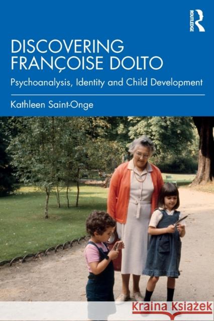 Discovering Françoise Dolto: Psychoanalysis, Identity and Child Development Saint-Onge, Kathleen 9780367144302 Routledge