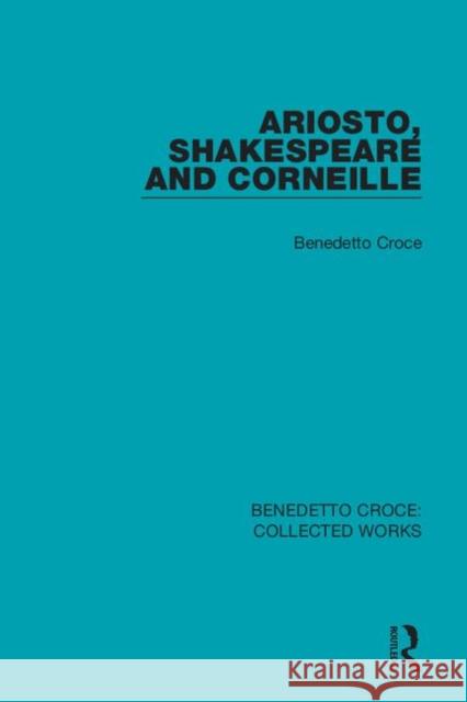 Ariosto, Shakespeare and Corneille Benedetto Croce 9780367144371