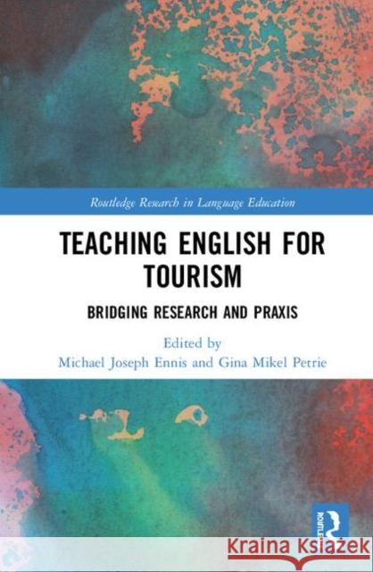 Teaching English for Tourism: Bridging Research and Praxis Michael Ennis Gina Petrie 9780367144555 Routledge