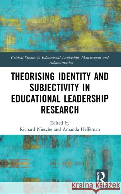 Theorising Identity and Subjectivity in Educational Leadership Research Richard Niesche Amanda Heffernan 9780367145293 Routledge