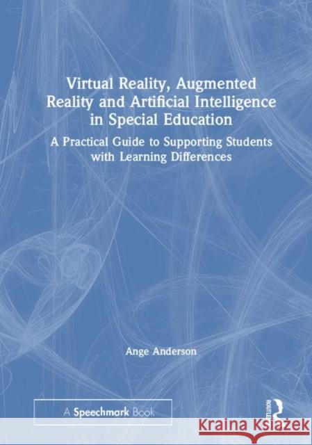 Virtual Reality, Augmented Reality and Artificial Intelligence in Special Education: A Practical Guide to Supporting Students with Learning Difference Ange Anderson 9780367145323 Routledge