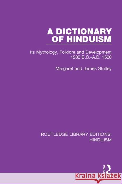 A Dictionary of Hinduism: Its Mythology, Folklore and Development 1500 B.C.-A.D. 1500 Margaret And James Stutley 9780367145415 Routledge