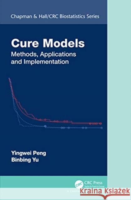 Cure Models: Methods, Applications, and Implementation Yingwei Peng Binbing Yu 9780367145576 CRC Press