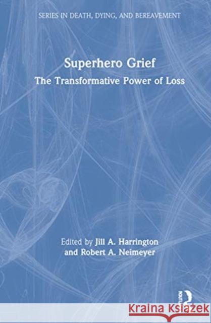 Superhero Grief: The Transformative Power of Loss Jill A. Harrington Robert A. Neimeyer 9780367145583 Routledge