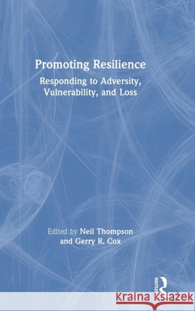 Promoting Resilience: Responding to Adversity, Vulnerability, and Loss Neil Thompson Gerry R. Cox 9780367145606 Routledge