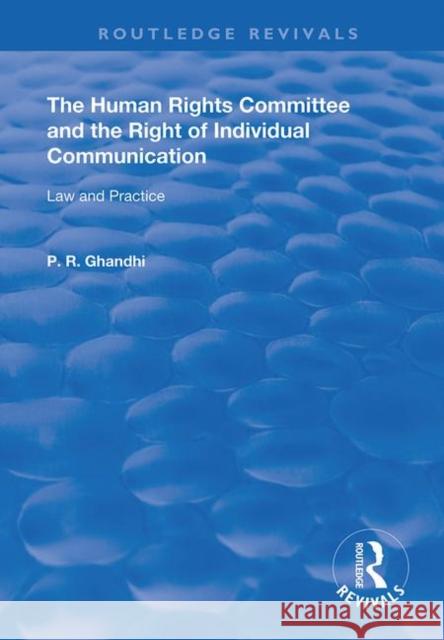 The Human Rights Committee and the Right of Individual Communication: Law and Practice P. R. Ghandhi 9780367145781 Routledge