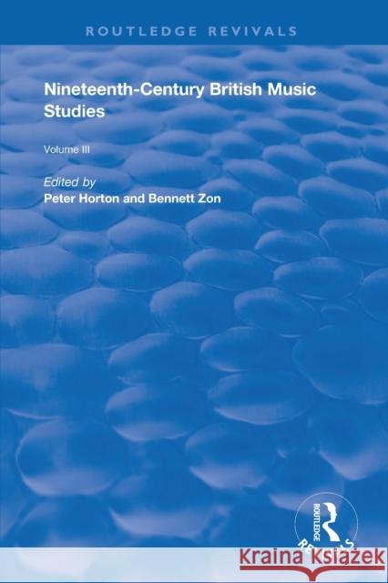 Nineteenth-Century British Music Studies: Volume 3 Peter Horton Bennett Zon 9780367145842 Routledge