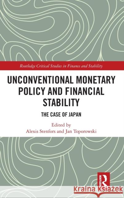 Unconventional Monetary Policy and Financial Stability: The Case of Japan Alexis Stenfors Jan Toporowski 9780367145958 Routledge