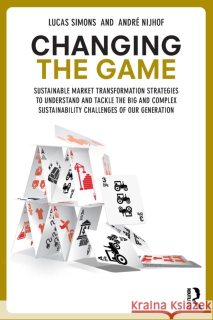 Changing the Game: Sustainable Market Transformation Strategies to Understand and Tackle the Big and Complex Sustainability Challenges of Lucas Simons Andre J. Nijhof 9780367145996 Taylor & Francis Ltd