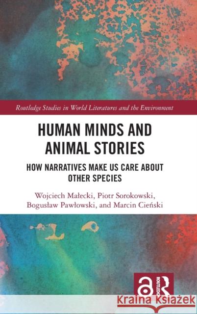 Human Minds and Animal Stories: How Narratives Make Us Care About Other Species Malecki, Wojciech 9780367146047 Routledge