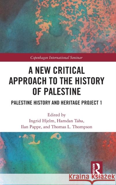 A New Critical Approach to the History of Palestine: Palestine History and Heritage Project 1 Ingrid Hjelm Hamdan Taha Ilan Pappe 9780367146375