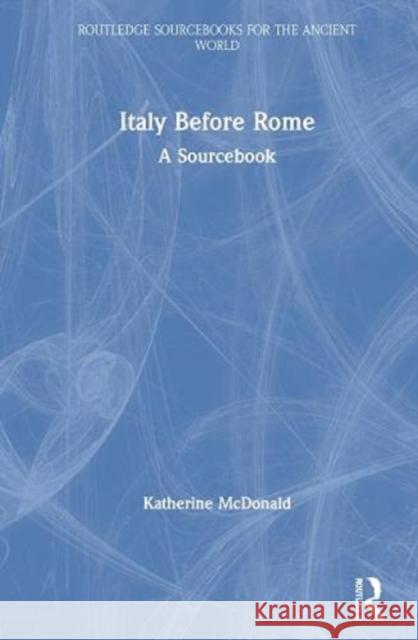 Italy Before Rome: A Sourcebook Katherine McDonald 9780367146481 Routledge