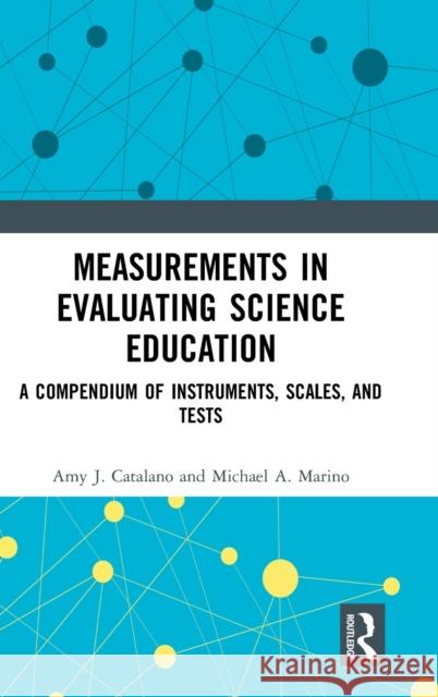 Measurements in Evaluating Science Education: A Compendium of Instruments, Scales, and Tests Amy J. Catalano Michael A. Marino 9780367146580 Routledge