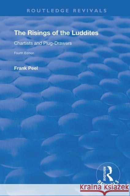 The Risings of the Luddites: Chartists and Plug-Drawers Peel, Frank 9780367146764