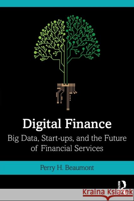 Digital Finance: Big Data, Start-ups, and the Future of Financial Services Beaumont, Perry 9780367146795 Routledge