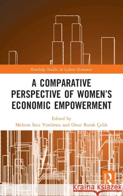 A Comparative Perspective of Women's Economic Empowerment Meltem Ince Yenilmez Onur Burak Celik 9780367146948