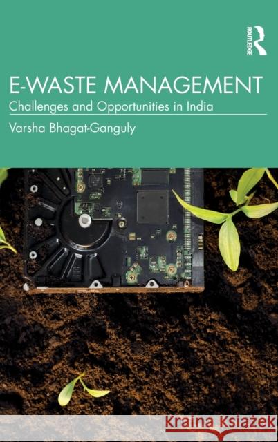 E-Waste Management: Challenges and Opportunities in India Varsha Bhagat-Ganguly 9780367147242