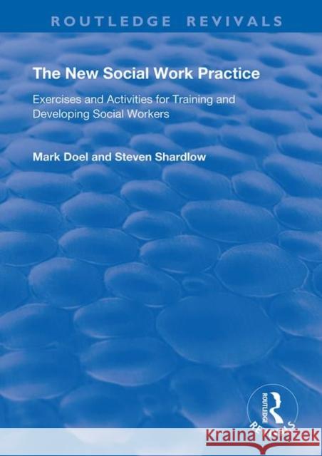 The New Social Work Practice: Exercises and Activities for Training and Developing Social Workers Mark Doel Steven Shardlow 9780367147532