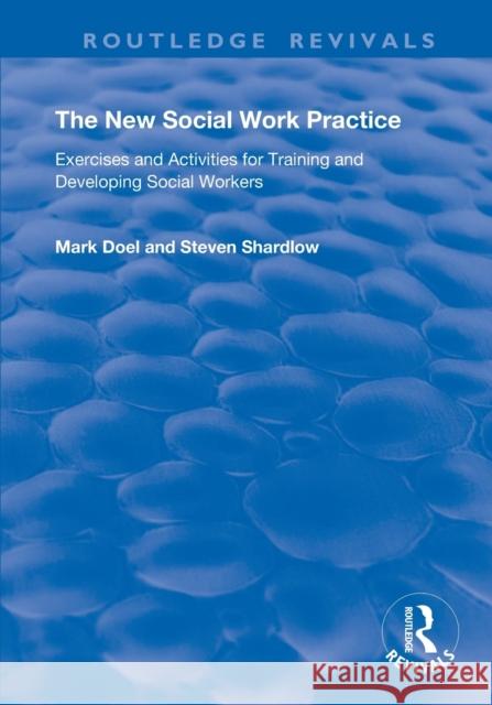 The New Social Work Practice: Exercises and Activities for Training and Developing Social Workers Mark Doel Steven Shardlow 9780367147549