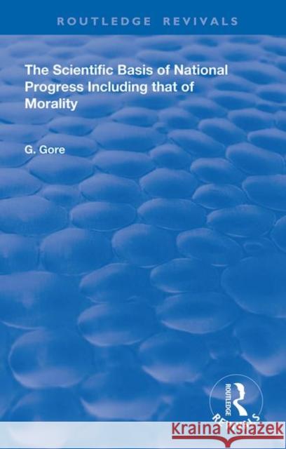 The Scientific Basis of National Progress: Including That of Morality Gore, G. 9780367147853 Routledge