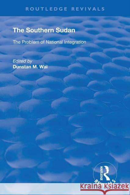 The Southern Sudan: The Problem of National Integration Dunstan M. Wai 9780367147983 Routledge