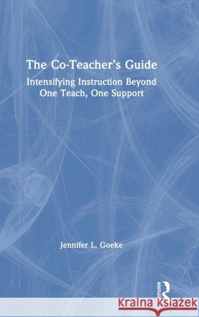 The Co-Teacher's Guide: Intensifying Instruction Beyond One Teach, One Support Goeke, Jennifer L. 9780367148003 Routledge