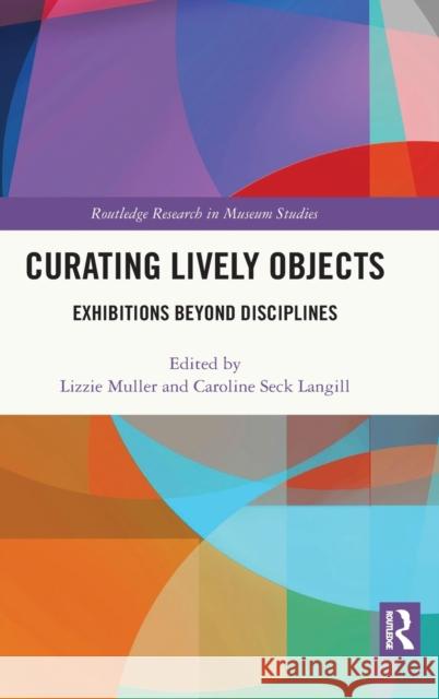 Curating Lively Objects: Exhibitions Beyond Disciplines Lizzie Muller Caroline Sec 9780367148027 Routledge