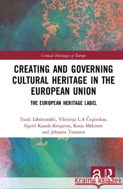 Creating and Governing Cultural Heritage in the European Union: The European Heritage Label Tuuli Lahdesmaki Viktorija L. a. Čeginskas Sigrid Kaasik-Krogerus 9780367148355