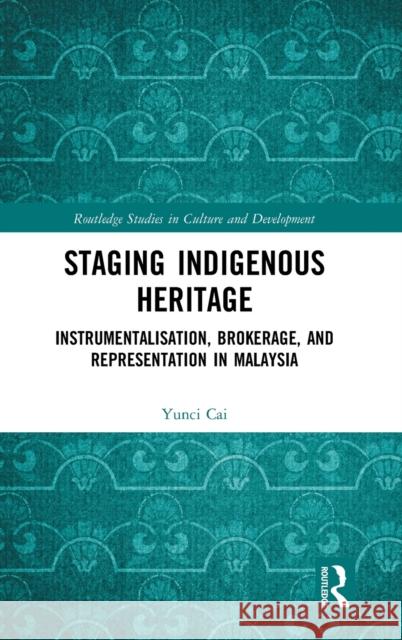 Staging Indigenous Heritage: Instrumentalisation, Brokerage, and Representation in Malaysia Cai, Yunci 9780367148546 Routledge
