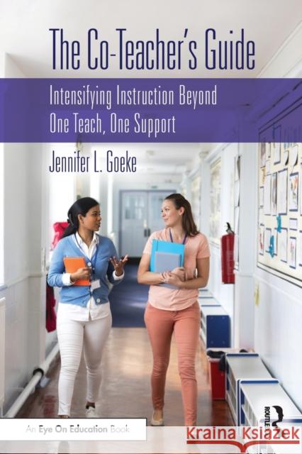 The Co-Teacher's Guide: Intensifying Instruction Beyond One Teach, One Support Jennifer L. Goeke 9780367148737