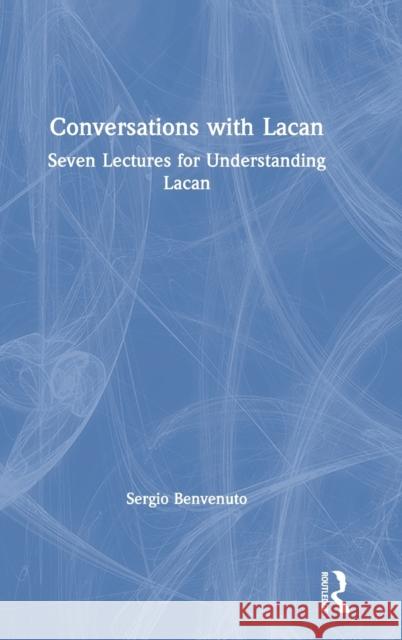 Conversations with Lacan: Seven Lectures for Understanding Lacan Benvenuto, Sergio 9780367148799