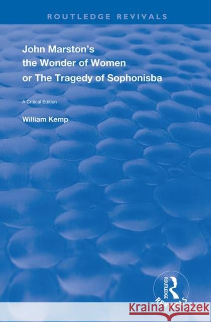 John Marston's the Wonder of Women or the Tragedy of Sophonisba: A Critical Edition William Kemp 9780367148928