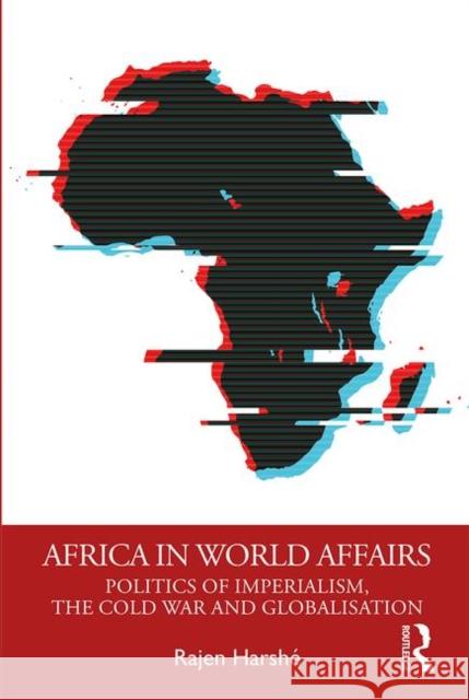 Africa in World Affairs: Politics of Imperialism, the Cold War and Globalisation Rajen Harshe 9780367148935