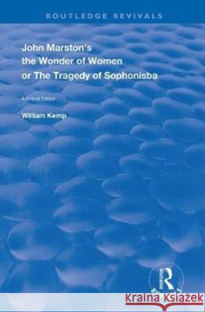 John Marston's the Wonder of Women or the Tragedy of Sophonisba: A Critical Edition William Kemp 9780367148959 Routledge