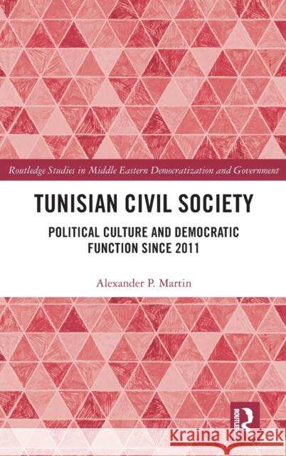 Tunisian Civil Society: Political Culture and Democratic Function Since 2011 Alexander P. Martin 9780367149154
