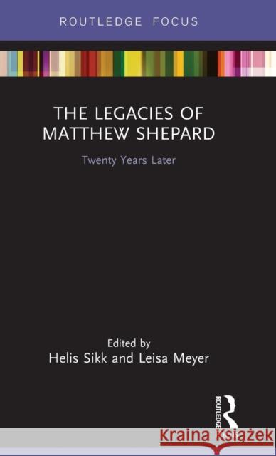 The Legacies of Matthew Shepard: Twenty Years Later Helis Sikk Leisa Meyer 9780367149291