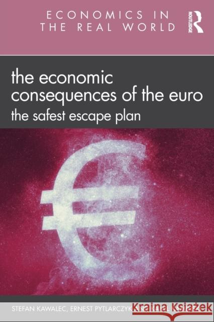 The Economic Consequences of the Euro: The Safest Escape Plan Stefan Kawalec Ernest Pytlarczyk Kamil Kaminski 9780367149369 Routledge