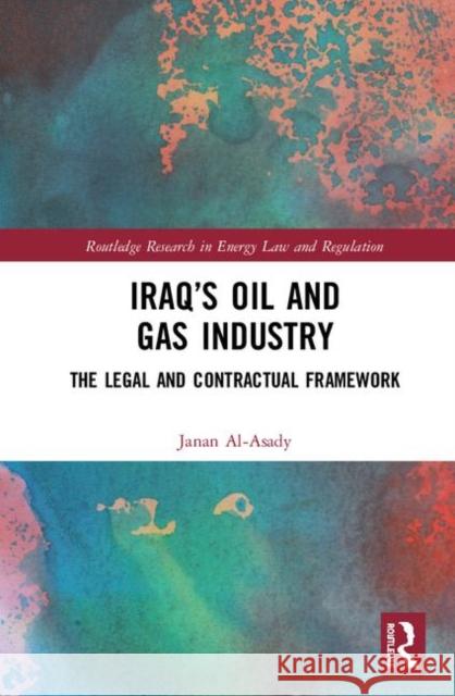 Iraq's Oil and Gas Industry: The Legal and Contractual Framework Janan Al-Asady 9780367149697 Routledge