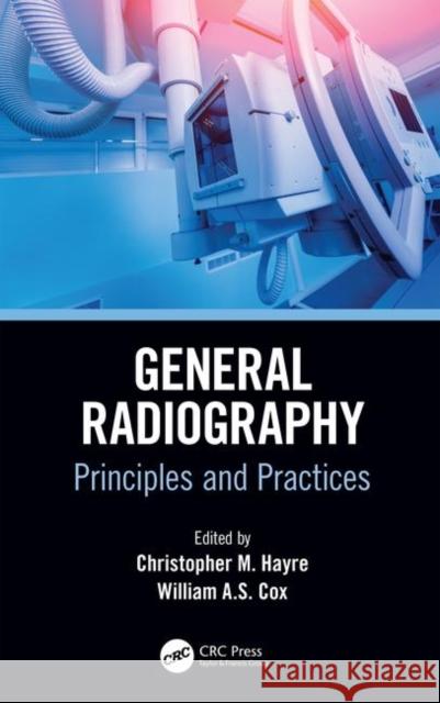 General Radiography: Principles and Practices Hayre, Christopher M. 9780367149871