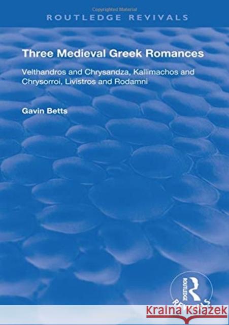 Three Medieval Greek Romances: Velthandros and Chrysandza, Kallimachos and Chrysorroi, Livistros and Rodamni Betts, Gavin 9780367149956