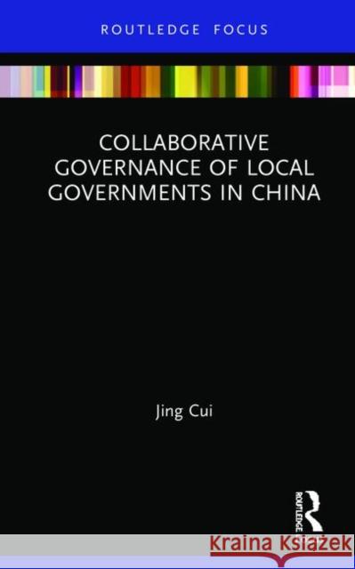 Collaborative Governance of Local Governments in China Jing Cui 9780367150082 Routledge