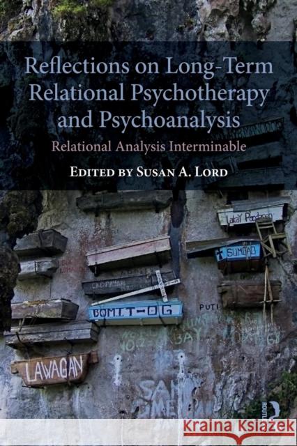 Reflections on Long-Term Relational Psychotherapy and Psychoanalysis: Relational Analysis Interminable Susan E. Lord 9780367150167
