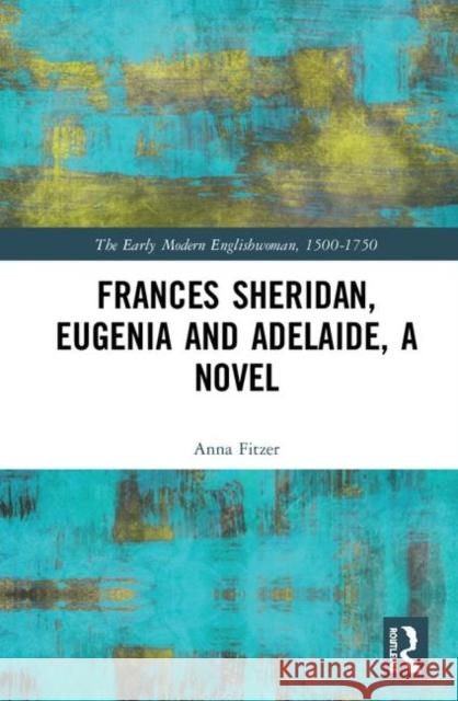 Eugenia and Adelaide, a Novel: Frances Sheridan Fitzer, Anna 9780367150174