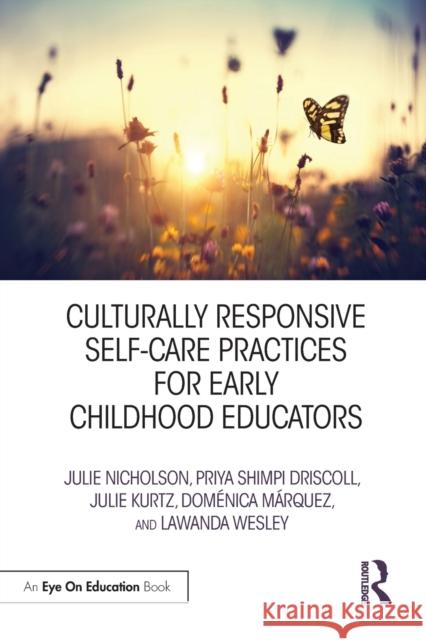 Culturally Responsive Self-Care Practices for Early Childhood Educators Julie Nicholson Priya Shimpi Driscoll Julie Kurtz 9780367150259