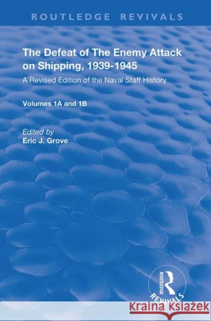 The Defeat of the Enemy Attack Upon Shipping, 1939-1945: A Revised Edition of the Naval Staff History Grove, Eric J. 9780367150396