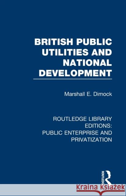 British Public Utilities and National Development Marshall E. Dimock 9780367150426