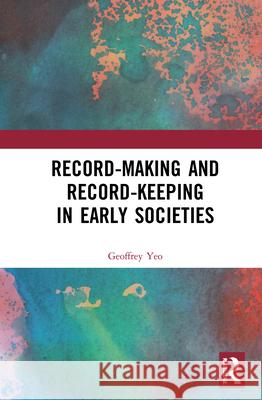 Record-Making and Record-Keeping in Early Societies Geoffrey Yeo 9780367150471 Routledge