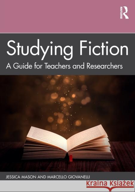 Studying Fiction: A Guide for Teachers and Researchers Jessica Mason Marcello Giovanelli 9780367150662 Taylor & Francis Ltd