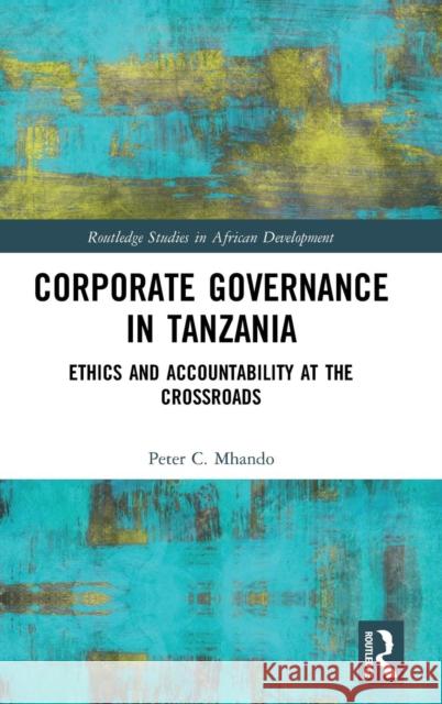 Corporate Governance in Tanzania: Ethics and Accountability at the Crossroads Peter C. Mhando 9780367150853 Routledge